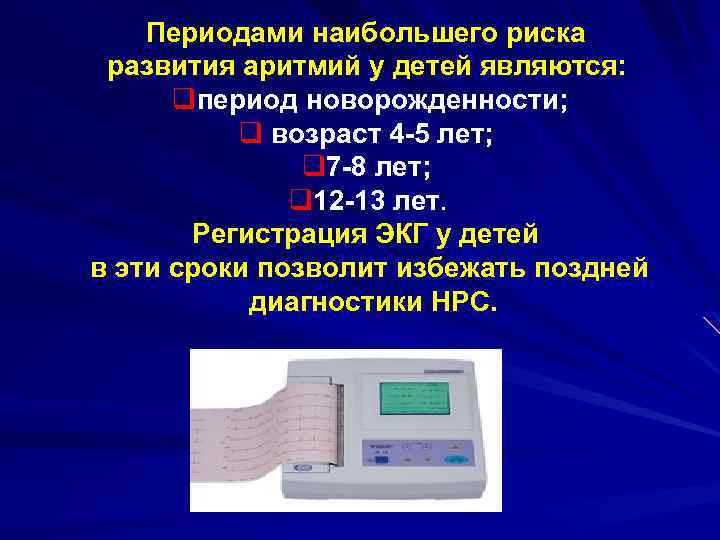 Периодами наибольшего риска развития аритмий у детей являются: qпериод новорожденности; q возраст 4 -5