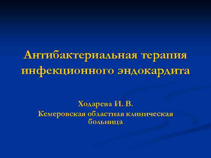 Антибактериальная терапия инфекционного эндокардита Ходарева И. В. Кемеровская областная клиническая больница 