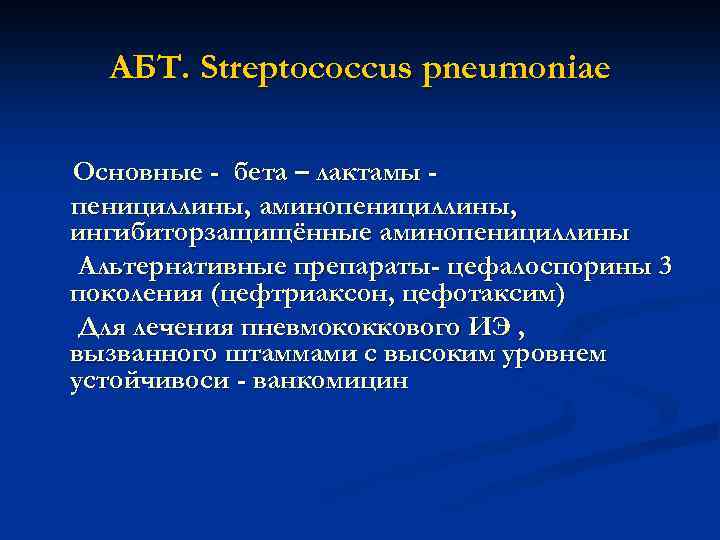 АБТ. Streptococcus pneumoniae Основные - бета – лактамы пенициллины, аминопенициллины, ингибиторзащищённые аминопенициллины Альтернативные препараты-