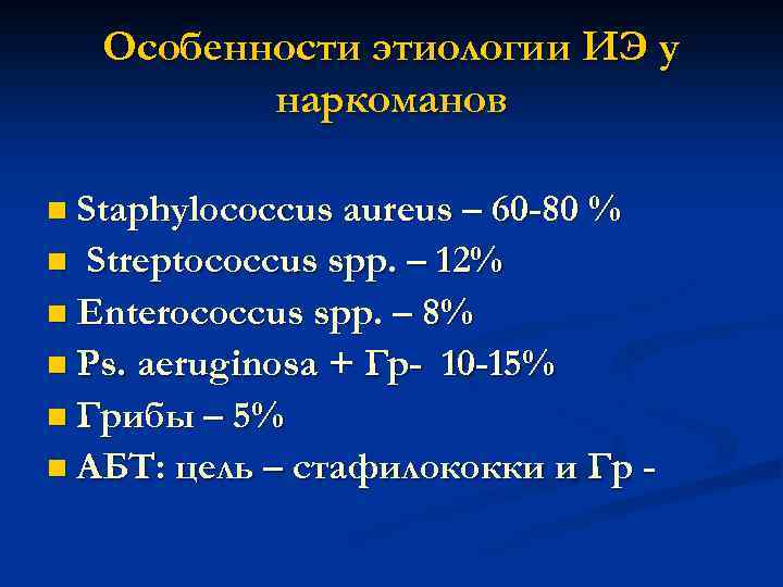 Особенности этиологии ИЭ у наркоманов n Staphylococcus aureus – 60 -80 % n Streptococcus