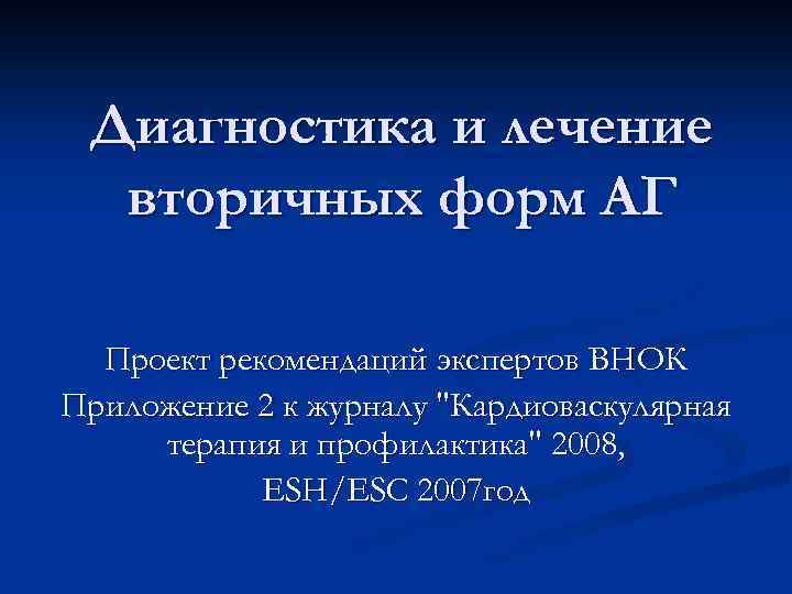 Диагностика и лечение вторичных форм АГ Проект рекомендаций экспертов ВНОК Приложение 2 к журналу