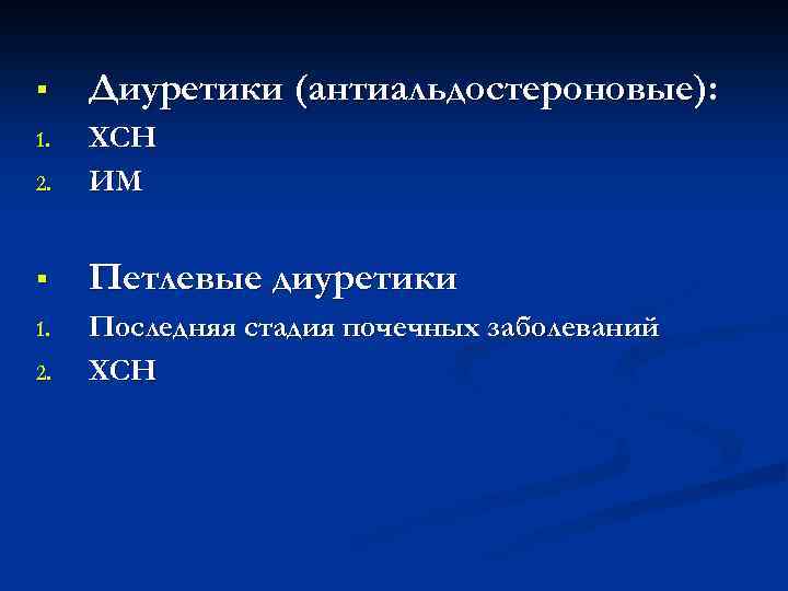 § Диуретики (антиальдостероновые): 1. 2. ХСН ИМ § Петлевые диуретики 1. Последняя стадия почечных