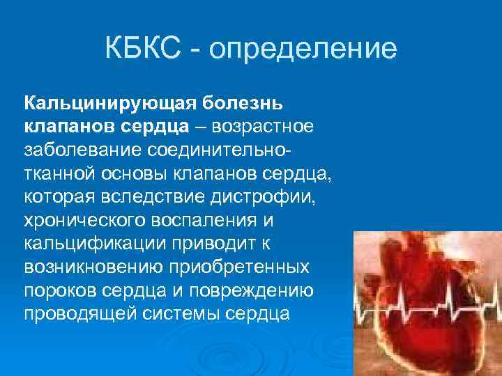 КБКС - определение Кальцинирующая болезнь клапанов сердца – возрастное заболевание соединительнотканной основы клапанов сердца,