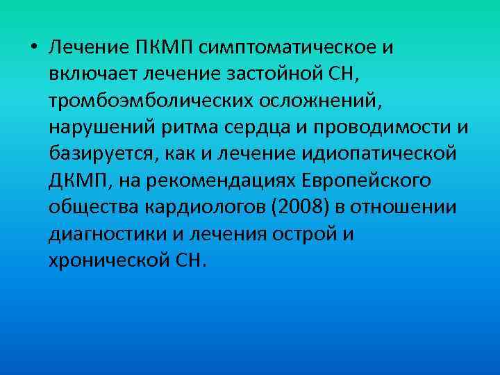  • Лечение ПКМП симптоматическое и включает лечение застойной СН, тромбоэмболических осложнений, нарушений ритма