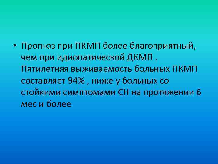  • Прогноз при ПКМП более благоприятный, чем при идиопатической ДКМП. Пятилетняя выживаемость больных