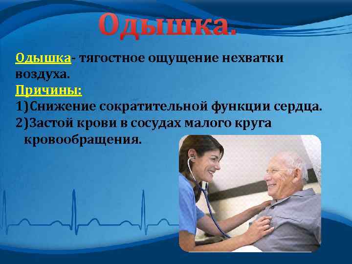 Одышка- тягостное ощущение нехватки воздуха. Причины: 1)Снижение сократительной функции сердца. 2)Застой крови в сосудах