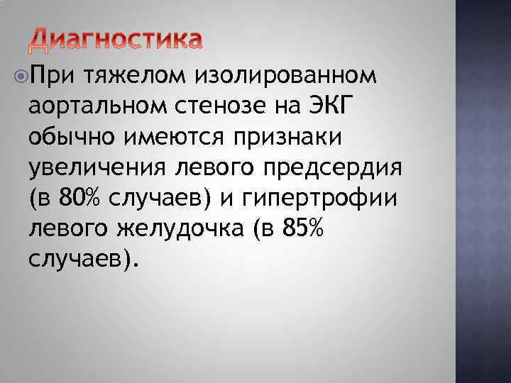  При тяжелом изолированном аортальном стенозе на ЭКГ обычно имеются признаки увеличения левого предсердия