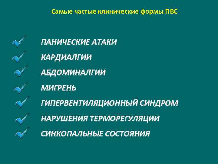 Самые частые клинические формы ПВС ПАНИЧЕСКИЕ АТАКИ КАРДИАЛГИИ АБДОМИНАЛГИИ МИГРЕНЬ ГИПЕРВЕНТИЛЯЦИОННЫЙ СИНДРОМ НАРУШЕНИЯ ТЕРМОРЕГУЛЯЦИИ