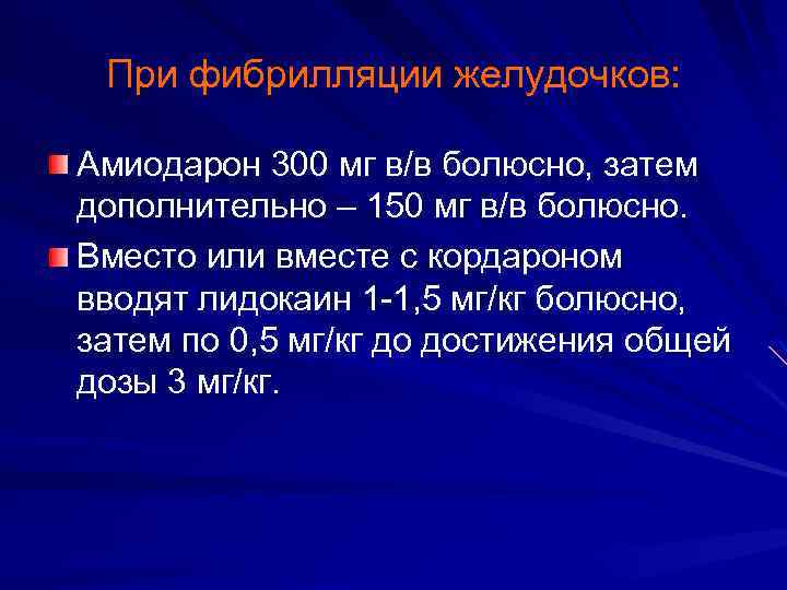 При фибрилляции желудочков: Амиодарон 300 мг в/в болюсно, затем дополнительно – 150 мг в/в