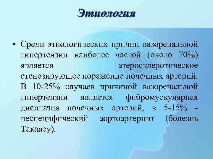 Этиология • Среди этиологических причин вазоренальной гипертензии наиболее частой (около 70%) является атеросклеротическое стенозирующее
