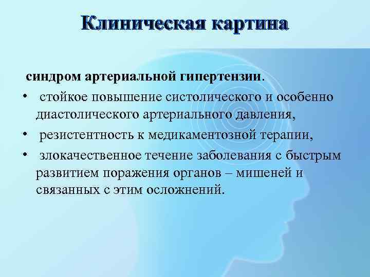 Клиническая картина синдром артериальной гипертензии. • стойкое повышение систолического и особенно диастолического артериального давления,