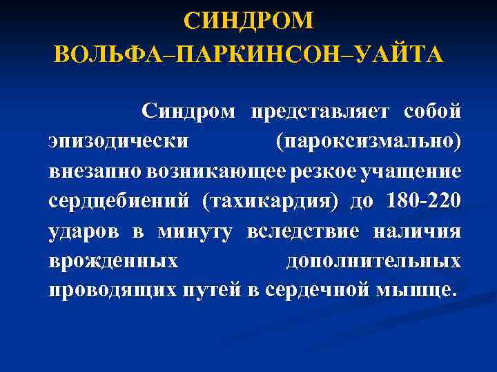 СИНДРОМ ВОЛЬФА–ПАРКИНСОН–УАЙТА Синдром представляет собой эпизодически (пароксизмально) внезапно возникающее резкое учащение сердцебиений (тахикардия) до