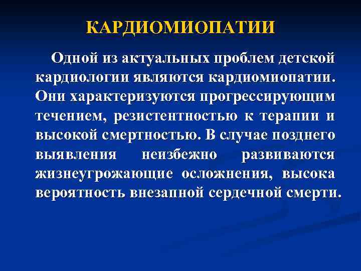 КАРДИОМИОПАТИИ Одной из актуальных проблем детской кардиологии являются кардиомиопатии. Они характеризуются прогрессирующим течением, резистентностью