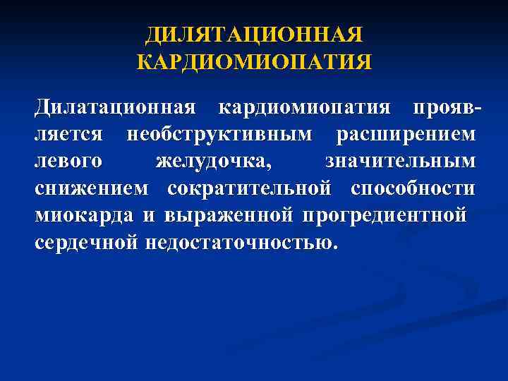 ДИЛЯТАЦИОННАЯ КАРДИОМИОПАТИЯ Дилатационная кардиомиопатия проявляется необструктивным расширением левого желудочка, значительным снижением сократительной способности миокарда