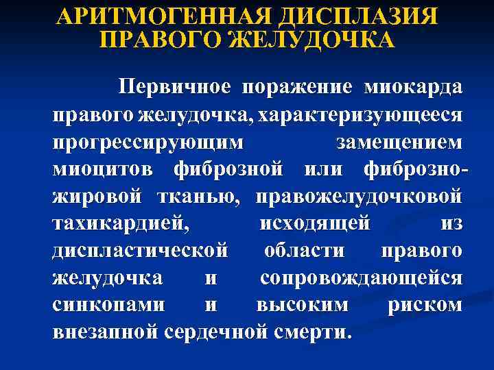 АРИТМОГЕННАЯ ДИСПЛАЗИЯ ПРАВОГО ЖЕЛУДОЧКА Первичное поражение миокарда правого желудочка, характеризующееся прогрессирующим замещением миоцитов фиброзной