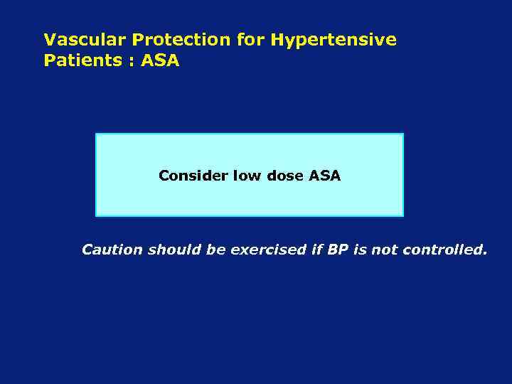 Vascular Protection for Hypertensive Patients : ASA Consider low dose ASA Caution should be