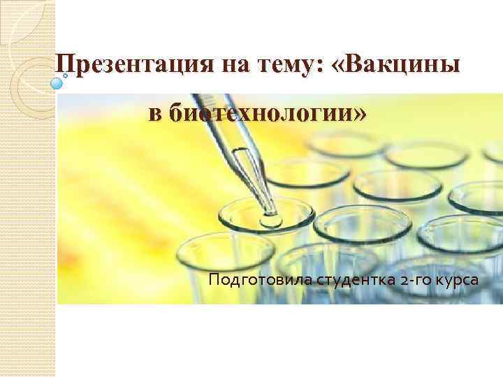 Презентация на тему: «Вакцины в биотехнологии» Подготовила студентка 2 -го курса 