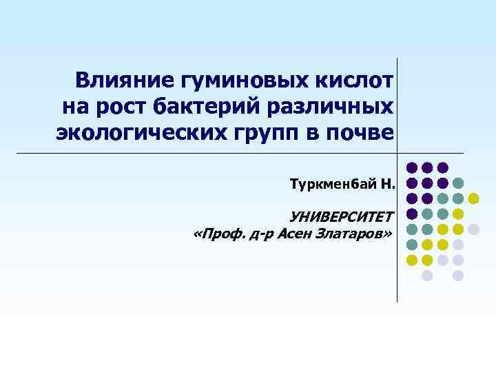 Влияние гуминовых кислот на рост бактерий различных экологических групп в почве Туркменбай Н. УНИВЕРСИТЕТ