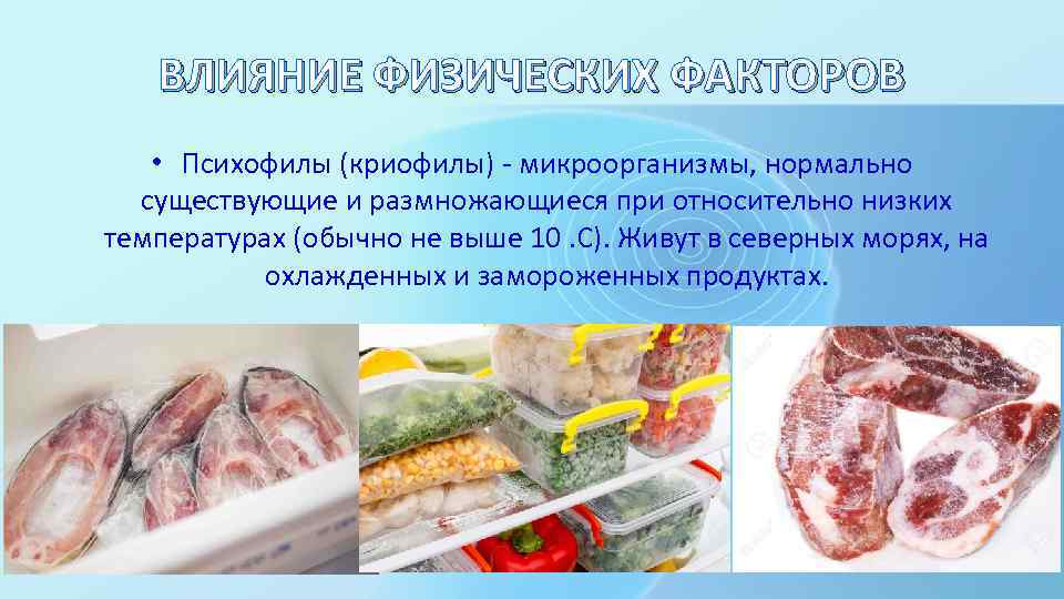 ВЛИЯНИЕ ФИЗИЧЕСКИХ ФАКТОРОВ • Психофилы (криофилы) - микроорганизмы, нормально существующие и размножающиеся при относительно