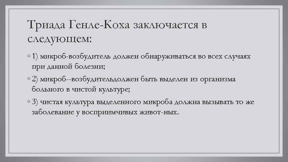 Триада Генле-Коха заключается в следующем: ◦ 1) микроб-возбудитель должен обнаруживаться во всех случаях при