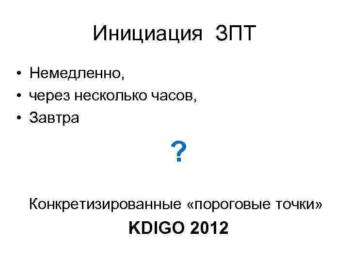 Инициация ЗПT • Немедленно, • через несколько часов, • Завтра ? Конкретизированные «пороговые точки»