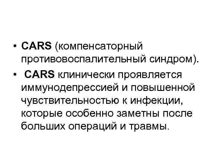  • CARS (компенсаторный противовоспалительный синдром). • CARS клинически проявляется иммунодепрессией и повышенной чувствительностью