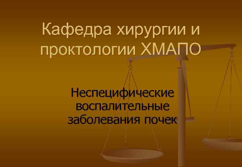 Кафедра хирургии и проктологии ХМАПО Неспецифические воспалительные заболевания почек 