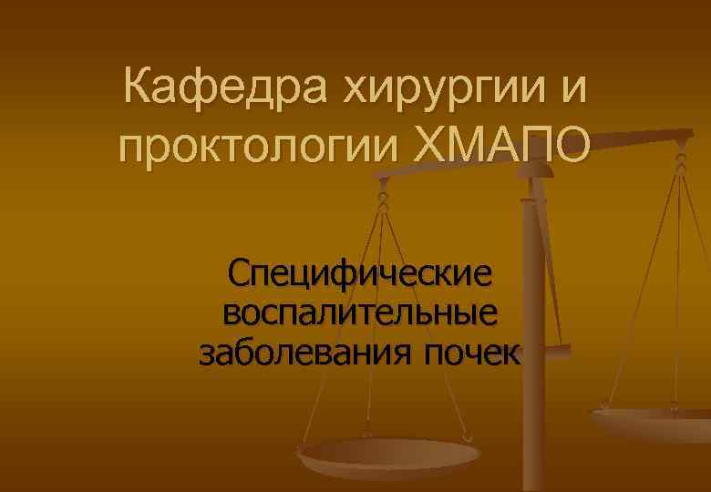 Кафедра хирургии и проктологии ХМАПО Специфические воспалительные заболевания почек 