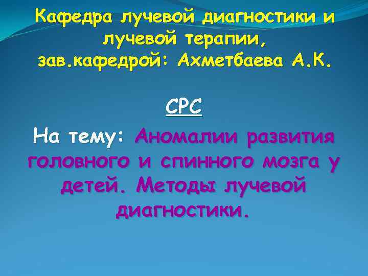 Кафедра лучевой диагностики и лучевой терапии, зав. кафедрой: Ахметбаева А. К. СРС На тему: