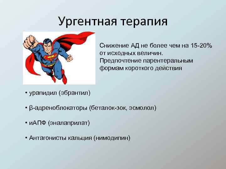 Ургентная терапия Снижение АД не более чем на 15 -20% от исходных величин. Предпочтение