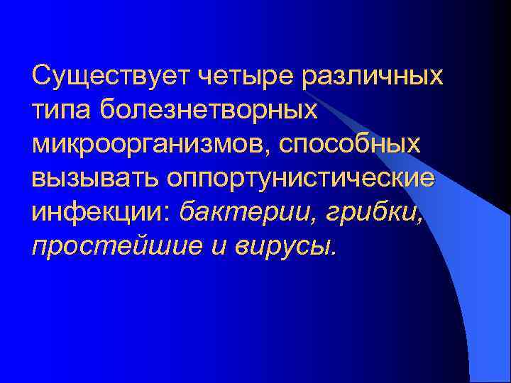 Существует четыре различных типа болезнетворных микроорганизмов, способных вызывать оппортунистические инфекции: бактерии, грибки, простейшие и