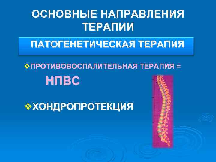 ОСНОВНЫЕ НАПРАВЛЕНИЯ ТЕРАПИИ ПАТОГЕНЕТИЧЕСКАЯ ТЕРАПИЯ v. ПРОТИВОВОСПАЛИТЕЛЬНАЯ ТЕРАПИЯ = НПВС v. ХОНДРОПРОТЕКЦИЯ 