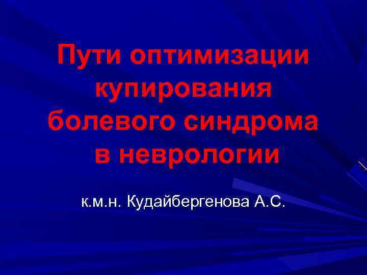 Пути оптимизации купирования болевого синдрома в неврологии к. м. н. Кудайбергенова А. С. 