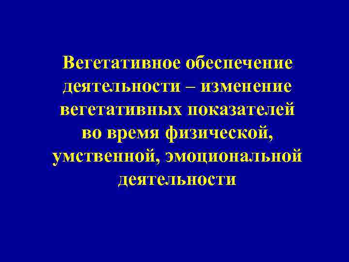 Вегетативное обеспечение деятельности – изменение вегетативных показателей во время физической, умственной, эмоциональной деятельности 