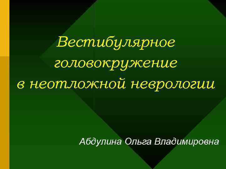 Вестибулярное головокружение в неотложной неврологии Абдулина Ольга Владимировна 