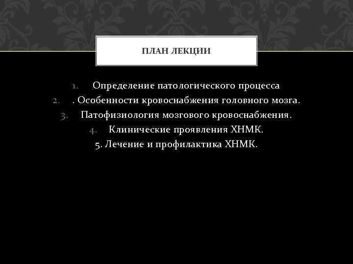 ПЛАН ЛЕКЦИИ 1. Определение патологического процесса 2. . Особенности кровоснабжения головного мозга. 3. Патофизиология