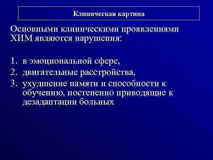 Клиническая картина Основными клиническими проявлениями ХИМ являются нарушения: 1. в эмоциональной сфере, 2. двигательные