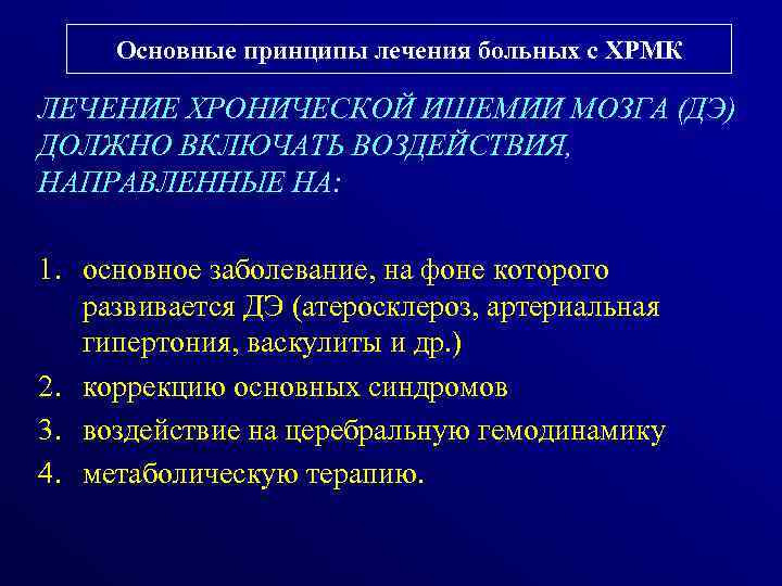 Основные принципы лечения больных с ХРМК ЛЕЧЕНИЕ ХРОНИЧЕСКОЙ ИШЕМИИ МОЗГА (ДЭ) ДОЛЖНО ВКЛЮЧАТЬ ВОЗДЕЙСТВИЯ,