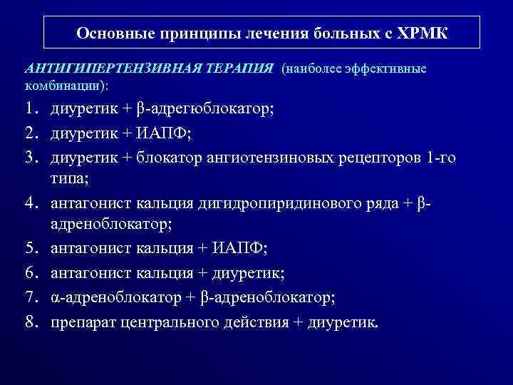 Основные принципы лечения больных с ХРМК АНТИГИПЕРТЕНЗИВНАЯ ТЕРАПИЯ (наиболее эффективные комбинации): 1. диуретик +