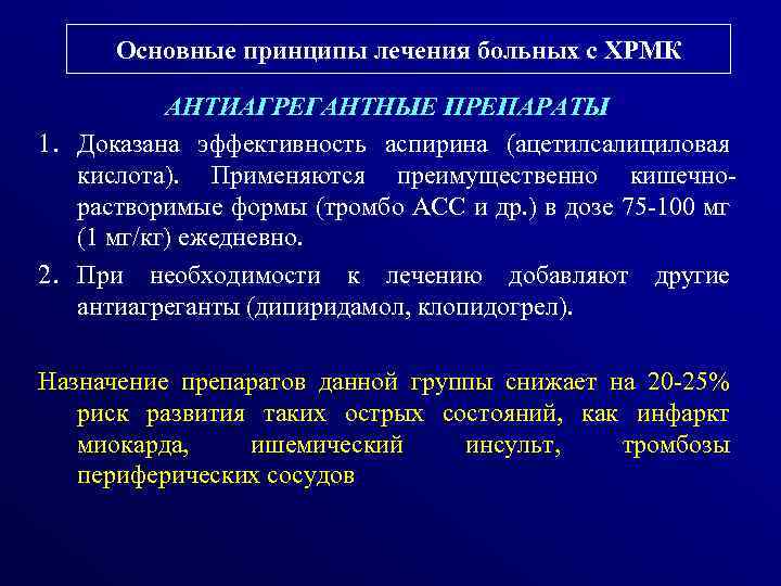 Основные принципы лечения больных с ХРМК АНТИАГРЕГАНТНЫЕ ПРЕПАРАТЫ 1. Доказана эффективность аспирина (ацетилсалициловая кислота).
