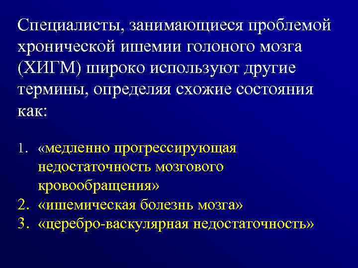 Специалисты, занимающиеся проблемой хронической ишемии голоного мозга (ХИГМ) широко используют другие термины, определяя схожие