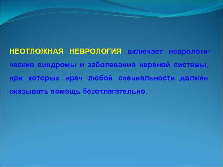 НЕОТЛОЖНАЯ НЕВРОЛОГИЯ включает неврологи ческие синдромы и заболевания нервной системы, при которых врач любой