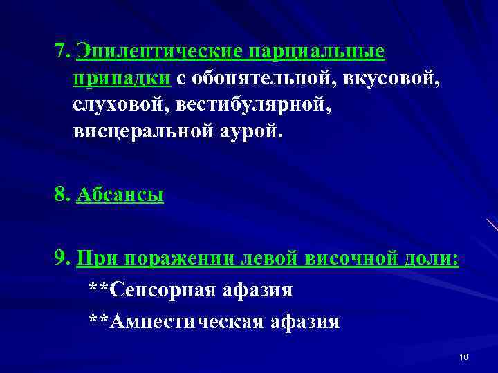 7. Эпилептические парциальные припадки с обонятельной, вкусовой, слуховой, вестибулярной, висцеральной аурой. 8. Абсансы 9.