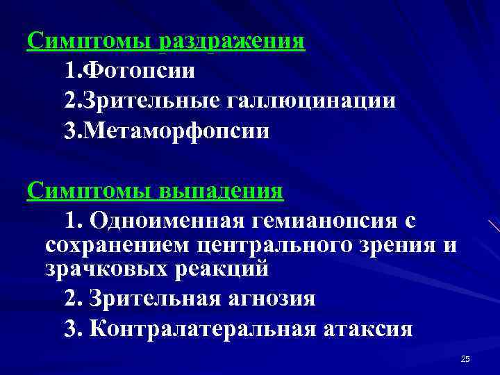 Симптомы раздражения 1. Фотопсии 2. Зрительные галлюцинации 3. Метаморфопсии Симптомы выпадения 1. Одноименная гемианопсия