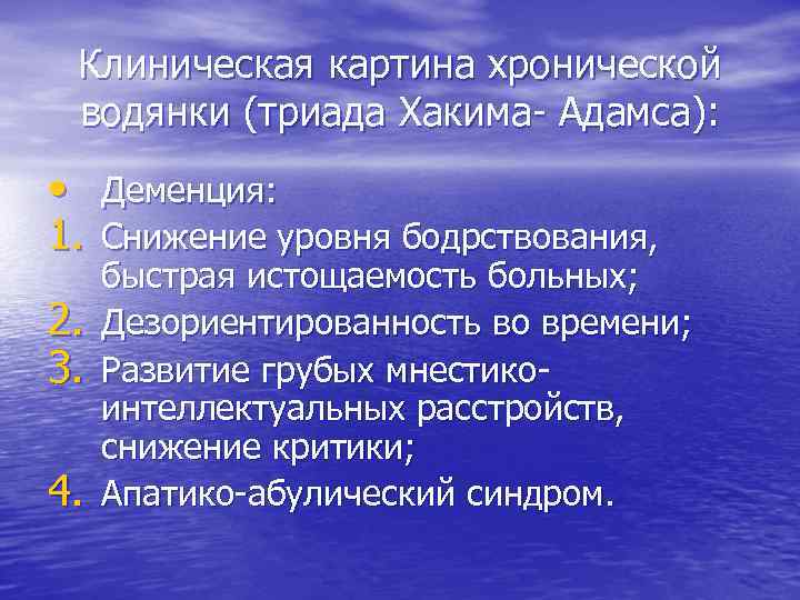 Клиническая картина хронической водянки (триада Хакима- Адамса): • Деменция: 1. Снижение уровня бодрствования, 2.