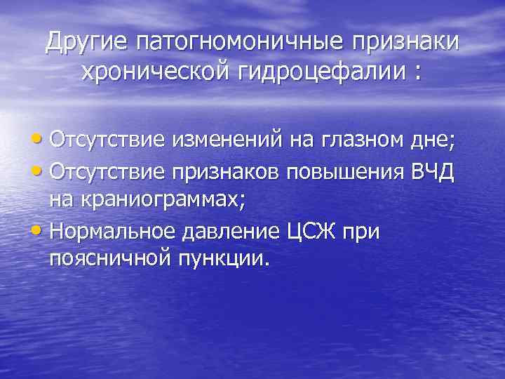 Другие патогномоничные признаки хронической гидроцефалии : • Отсутствие изменений на глазном дне; • Отсутствие