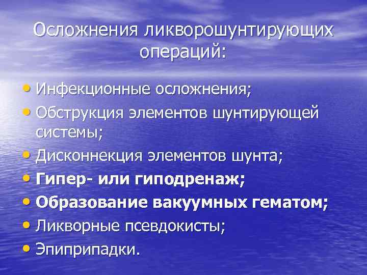 Осложнения ликворошунтирующих операций: • Инфекционные осложнения; • Обструкция элементов шунтирующей системы; • Дисконнекция элементов