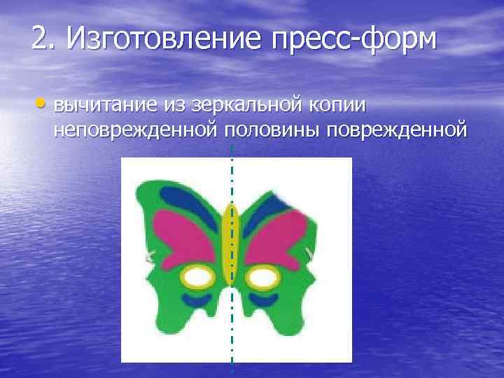 2. Изготовление пресс-форм • вычитание из зеркальной копии неповрежденной половины поврежденной 