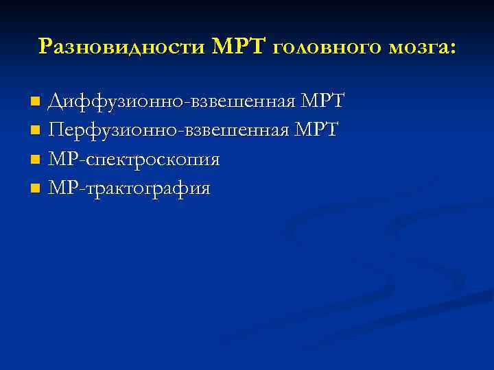 Разновидности МРТ головного мозга: Диффузионно-взвешенная МРТ n Перфузионно-взвешенная МРТ n МР-спектроскопия n МР-трактография n