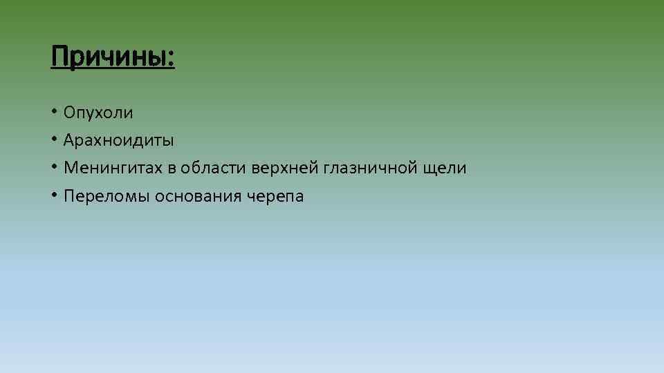 Причины: • Опухоли • Арахноидиты • Менингитах в области верхней глазничной щели • Переломы